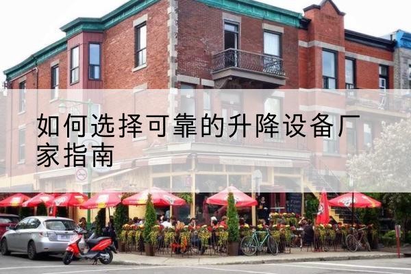 景宁电动升降机厂家-如何选择可靠的升降设备厂家指南