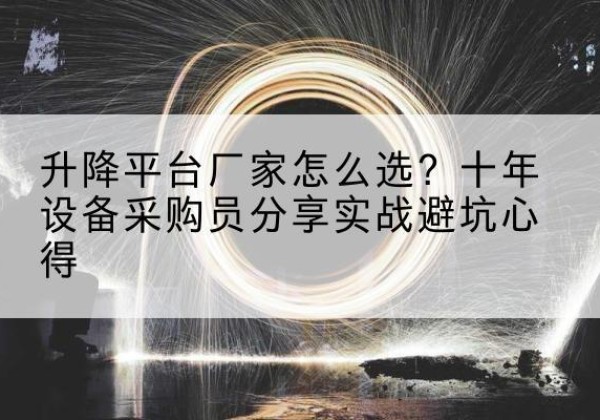 景宁升降平台厂家-怎么选？十年设备采购员分享实战避坑心得