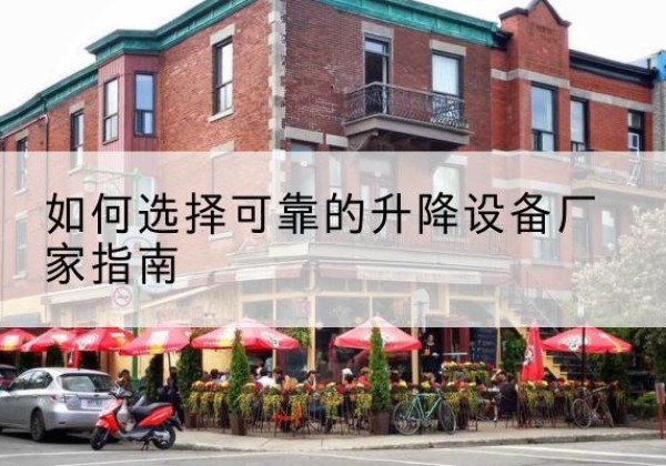 景宁电动升降机厂家-如何选择可靠的升降设备厂家指南